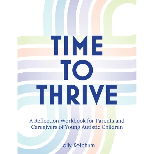 Time to Thrive: A Reflection Workbook for Parents and Caregivers of Young Autistic Children