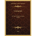 Cryptography: Or How To Write In Cipher (1870)