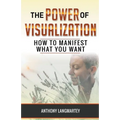 The Power of Visualization: How to Manifest What You Want