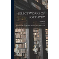 Select Works Of Porphyry: Containing His Four Books On Abstinence From Animal Food