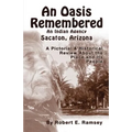 An Oasis Remembered: An Indian Agency Sacaton, Arizona - A Pictorial & Historical Review about the Place and Its People