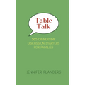 Table Talk: 365 Dinnertime Discussion Starters for Families