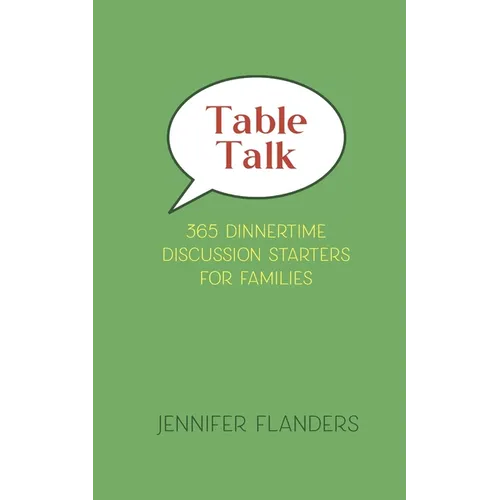 Table Talk: 365 Dinnertime Discussion Starters for Families