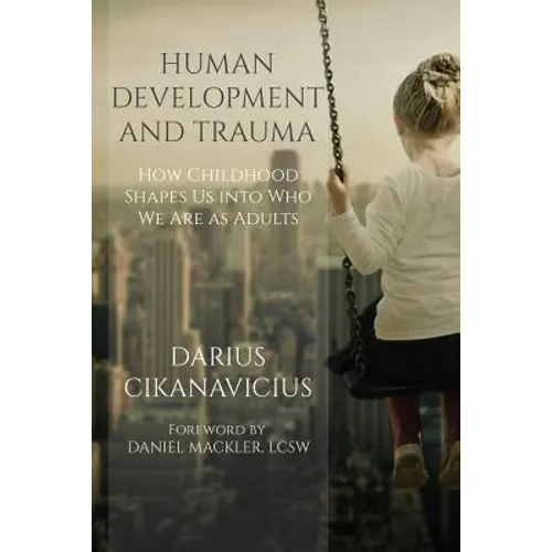 Human Development and Trauma: How Childhood Shapes Us into Who We Are as Adults