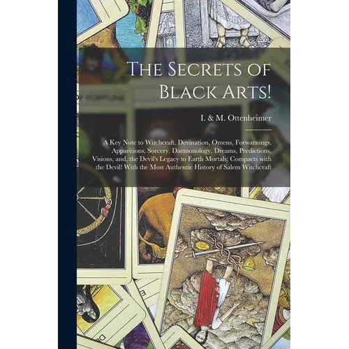 The Secrets of Black Arts!: A Key Note to Witchcraft, Devination, Omens, Forwarnings, Apparitions, Sorcery, Daemonology, Dreams, Predictions, Visi