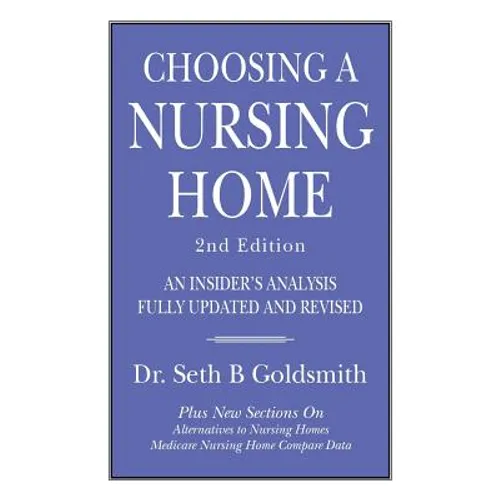 CHOOSING A NURSING HOME 2nd Edition: An Insider's Analysis Fully Updated and Revised