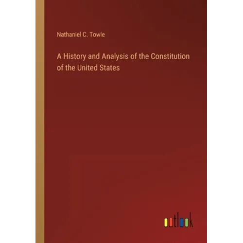 A History and Analysis of the Constitution of the United States