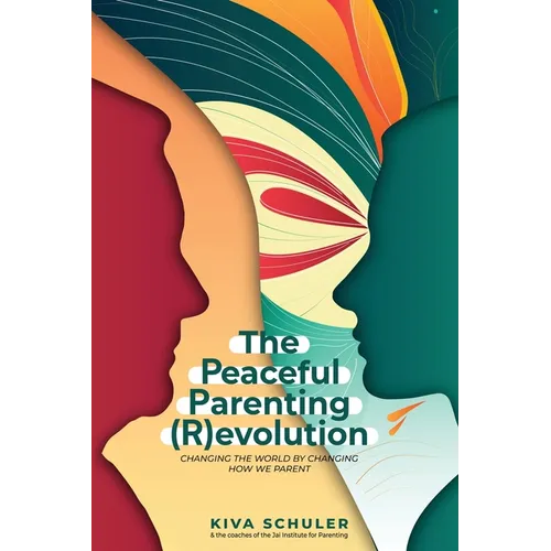 The Peaceful Parenting (R)evolution: Changing the World by Changing How We Parent
