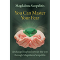 You Can Master Your Fear: Archangel Raphael Reveals the Way Through Magdalena Scopelitis