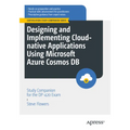 Designing and Implementing Cloud-Native Applications Using Microsoft Azure Cosmos DB: Study Companion for the Dp-420 Exam