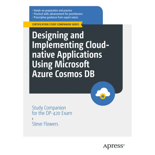 Designing and Implementing Cloud-Native Applications Using Microsoft Azure Cosmos DB: Study Companion for the Dp-420 Exam