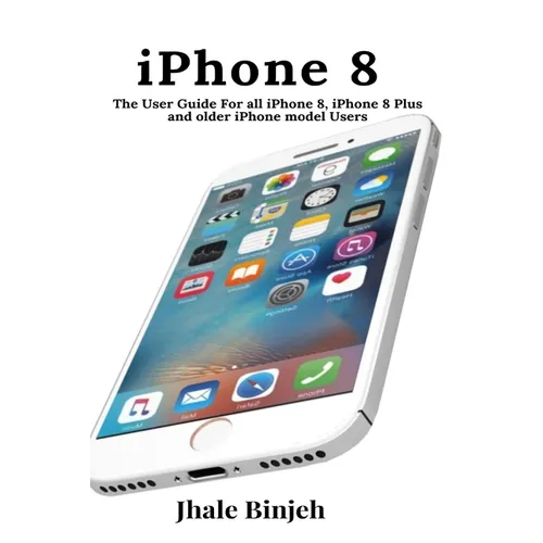 iPhone 8: The User Guide For all iPhone 8, iPhone 8 Plus and older iPhone model Users