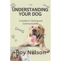 Understanding Your Dog: A Guide to Training and Communication