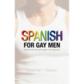 Spanish for Gay Men (Spanish that was never taught in the classroom!)
