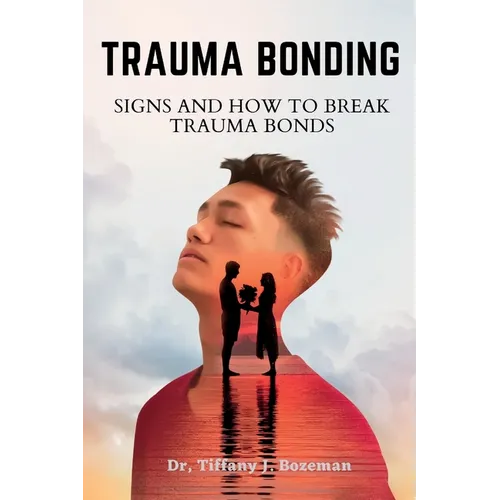 Trauma Bonding: Signs And How To Break Trauma Bonds