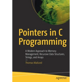 Pointers in C Programming: A Modern Approach to Memory Management, Recursive Data Structures, Strings, and Arrays