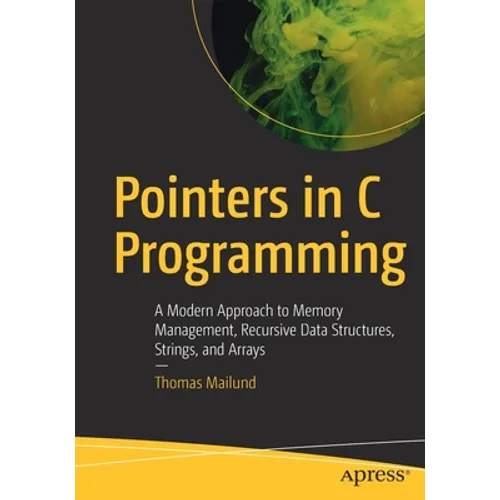 Pointers in C Programming: A Modern Approach to Memory Management, Recursive Data Structures, Strings, and Arrays