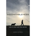 Indomitableness: How to Find Your True Nature