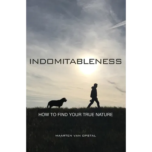 Indomitableness: How to Find Your True Nature