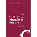 Clarity Simplicity Success: A Self Coaching Journal for Women
