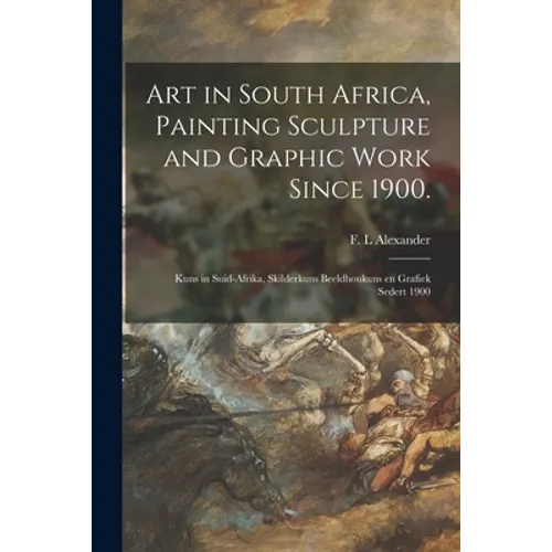 Art in South Africa, Painting Sculpture and Graphic Work Since 1900.: Kuns in Suid-Afrika, Skilderkuns Beeldhoukuns En Grafiek Sedert 1900