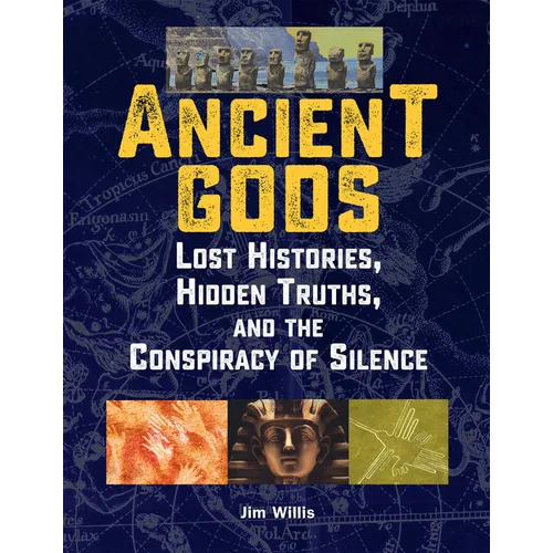 Ancient Gods: Lost Histories, Hidden Truths, and the Conspiracy of Silence