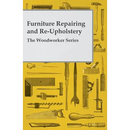 Furniture Repairing and Re-Upholstery - The Woodworker Series