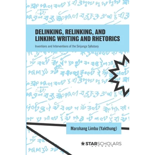 Delinking, Relinking, and Linking Writing and Rhetorics: Inventions and Interventions of the Sirijanga Syllabary