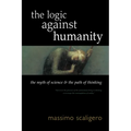 The Logic Against Humanity: The Myth of Science and the Path of Thinking