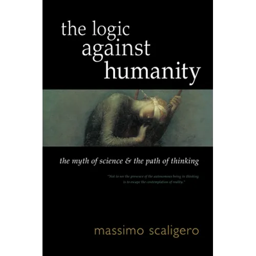 The Logic Against Humanity: The Myth of Science and the Path of Thinking