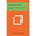 Soldier In White: The Life Of General George Miller Sternberg