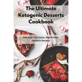 The Ultimate Ketogenic Desserts Cookbook: Delicious Low-Carbs, High Protein Desserts Recipes