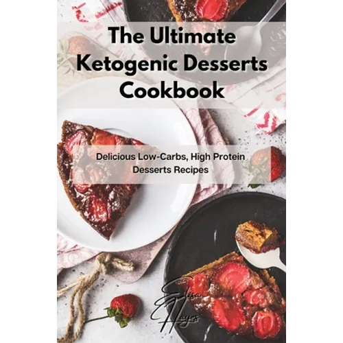 The Ultimate Ketogenic Desserts Cookbook: Delicious Low-Carbs, High Protein Desserts Recipes