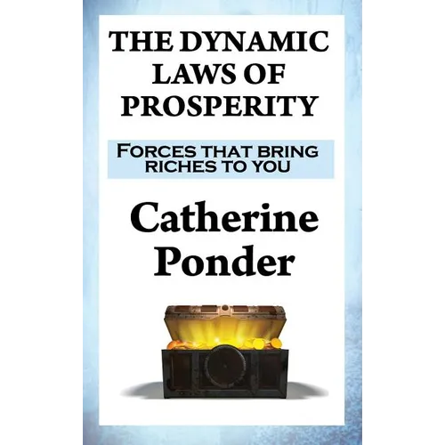 The Dynamic Laws of Prosperity: Forces that bring riches to you