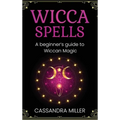 Wicca Spells: A Beginner's Guide to Wiccan Magic