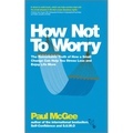 How Not to Worry: The Remarkable Truth of How a Small Change Can Help You Stress Less and Enjoy Life More