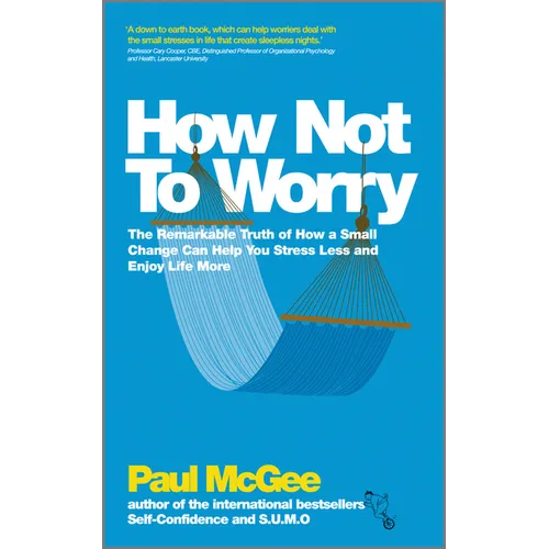 How Not to Worry: The Remarkable Truth of How a Small Change Can Help You Stress Less and Enjoy Life More