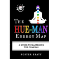 The Hue-Man Energy Map: A Guide To Mastering The Chakras