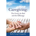 Caregiving: The Good, the Bad and the Blessings