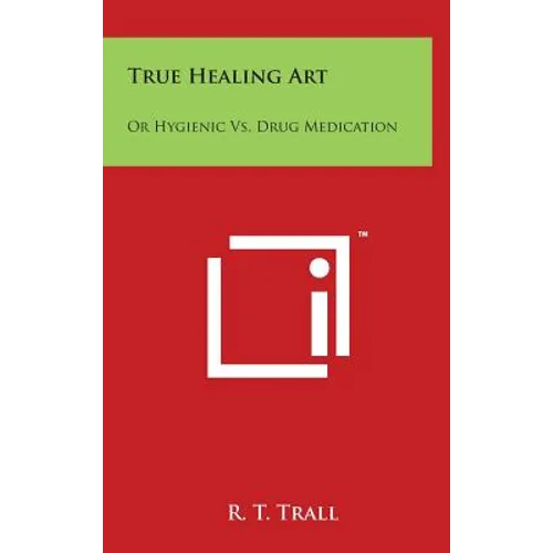 True Healing Art: Or Hygienic vs. Drug Medication