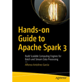 Hands-On Guide to Apache Spark 3: Build Scalable Computing Engines for Batch and Stream Data Processing