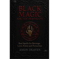 Black Magic for the Desperate: Real Spells for Revenge, Love, Power and Protection