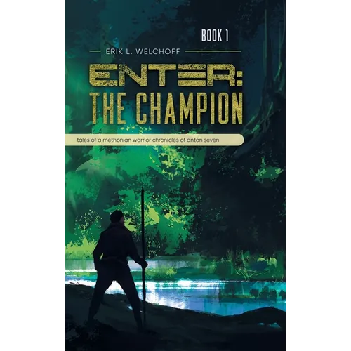 Enter: The Champion: Tales of a Methonian Warrior Chronicles of Anton Seven