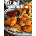 45 Frying Recipes for Home