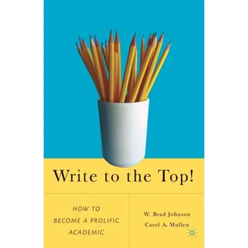 Write to the Top!: How to Become a Prolific Academic