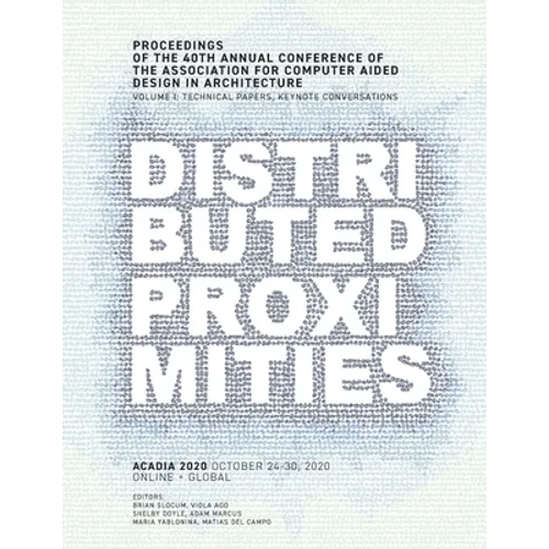 ACADIA 2020 Distributed Proximities: Proceedings of the 40th Annual Conference of the Association for Computer Aided Design in Architecture, Volume I: