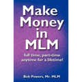 Make Money in MLM: Full Time, Part Time, Anytime for a Lifetime