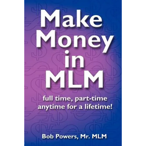 Make Money in MLM: Full Time, Part Time, Anytime for a Lifetime