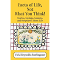 Facts of Life, Not What You Think! Stories, Sayings, Sonnets, and Scriptures About Life