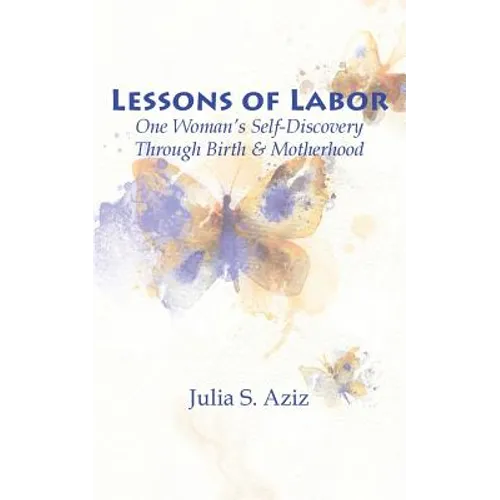 Lessons of Labor: One Woman's Self-Discovery through Birth and Motherhood